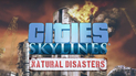 Cities: Skylines - Natural Disasters