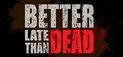 Better Late Than DEAD